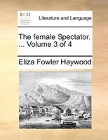 The Female Spectator. ... Volume 3 Of 4
