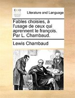 Fables Choisies, À L'usage De Ceux Qui Aprennent Le François. Par L. Chambaud.