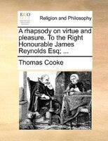 A Rhapsody On Virtue And Pleasure. To The Right Honourable James Reynolds Esq; ...