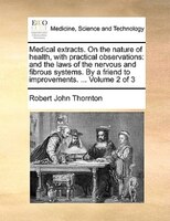 Medical Extracts. On The Nature Of Health, With Practical Observations: And The Laws Of The Nervous And Fibrous Systems. By A Frie
