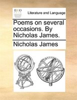 Poems On Several Occasions. By Nicholas James.