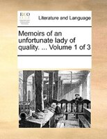 Memoirs Of An Unfortunate Lady Of Quality. ...  Volume 1 Of 3