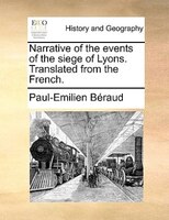 Narrative Of The Events Of The Siege Of Lyons. Translated From The French.