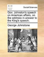Gov. Johnston's Speech On American Affairs, On The Address In Answer To The King's Speech.