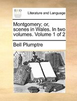 Montgomery; Or, Scenes In Wales. In Two Volumes. Volume 1 Of 2