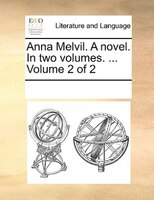 Anna Melvil. A Novel. In Two Volumes. ... Volume 2 Of 2