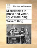 Miscellanies In Prose And Verse. By William King.