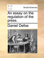 An Essay On The Regulation Of The Press.