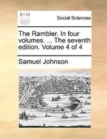 The Rambler. In Four Volumes. ... The Seventh Edition. Volume 4 Of 4