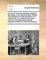 The Art Of Lying And Rebelling, Taught By The Whigs, In An Infamous Libel, Entitled, The Judgment Of Whole Kingdoms And Nations, &