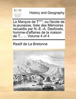 Le Marquis De T***, Ou L'école De La Jeunesse, Tirée Des Mémoires Recueillis Par N.-e.-a. Desforets, Homme-d'affaires De La Maison