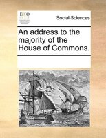 An Address To The Majority Of The House Of Commons.