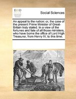 An Appeal To The Nation: Or, The Case Of The Present Prime Minister Of Great-britain Truly Stated. In A View Of The Fortunes