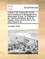 A Letter To Mr. Harding The Printer, Upon Occasion Of A Paragraph In His News-paper Of Aug. 1st. Relating To Mr. Wood's Half-pence