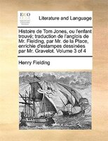 Histoire De Tom Jones, Ou L'enfant Trouvé; Traduction De L'anglois De Mr. Fielding, Par Mr. De La Place, Enrichie D'estampes Dessi