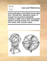A Full Vindication Of The Right Honourable Wm. Pitt And Wm. Beckford, Esqrs. In Answer To A Scurrilous Pamphlet, Intituled, A Lett
