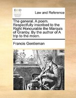 The General. A Poem. Respectfully Inscribed To The Right Honourable The Marquis Of Granby. By The Author Of A Trip To The Moon.