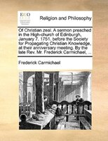 Of Christian Zeal. A Sermon Preached In The High-church Of Edinburgh, January 7. 1751. Before The Society For Propagating Christia