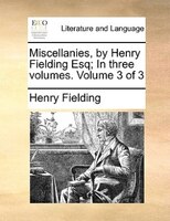 Miscellanies, By Henry Fielding Esq; In Three Volumes. Volume 3 Of 3