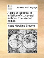 A Pipe Of Tobacco: In Imitation Of Six Several Authors. The Second Edition.