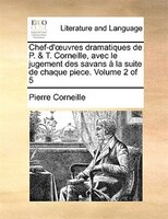 Chef-d'ouvres Dramatiques De P. & T. Corneille, Avec Le Jugement Des Savans À La Suite De Chaque Piece. Volume 2 Of 5