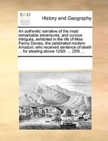 An Authentic Narrative Of The Most Remarkable Adventures, And Curious Intrigues, Exhibited In The Life Of Miss Fanny Davies, The C