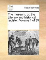 The Museum: Or, The Literary And Historical Register. Volume 1 Of 39