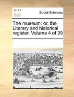 The Museum: Or, The Literary And Historical Register. Volume 4 Of 39
