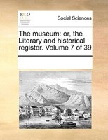 The Museum: Or, The Literary And Historical Register.  Volume 7 Of 39