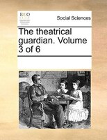 The Theatrical Guardian.  Volume 3 Of 6