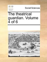 The Theatrical Guardian.  Volume 4 Of 6