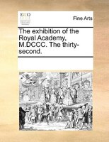 The Exhibition Of The Royal Academy, M.dccc. The Thirty-second.
