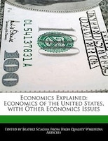 Economics Explained: Economics Of The United States, With Other Economics Issues