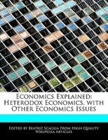 Economics Explained: Heterodox Economics, With Other Economics Issues