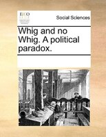 Whig And No Whig. A Political Paradox.