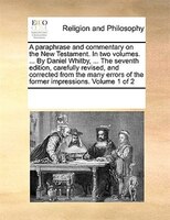 A Paraphrase And Commentary On The New Testament. In Two Volumes. ... By Daniel Whitby, ... The Seventh Edition, Carefully Revised