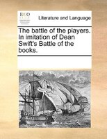 The Battle Of The Players. In Imitation Of Dean Swift's Battle Of The Books.