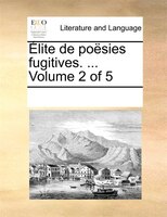 Élite De Poësies Fugitives. ... Volume 2 Of 5