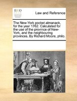 The New-york Pocket Almanack, For The Year 1762. Calculated For The Use Of The Province Of New-york, And The Neighbouring Province