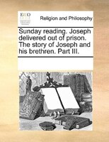 Sunday Reading. Joseph Delivered Out Of Prison. The Story Of Joseph And His Brethren. Part Iii.