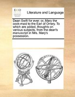 Dean Swift For Ever: Or, Mary The Cook-maid To The Earl Of Orrery. To Which Are Added, Thoughts On Various Subjects, Fro