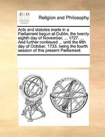 Acts And Statutes Made In A Parliament Begun At Dublin, The Twenty Eighth Day Of November, ... 1727. ... And Further Continued ...