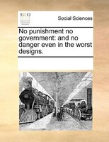 No Punishment No Government: And No Danger Even In The Worst Designs.