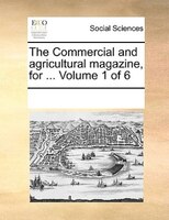 The Commercial And Agricultural Magazine, For ...  Volume 1 Of 6
