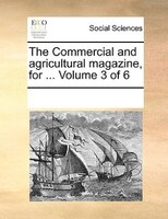 The Commercial And Agricultural Magazine, For ...  Volume 3 Of 6
