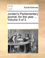 Jordan's Parliamentary Journal, For The Year ... Volume 3 Of 3