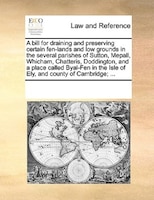 A Bill For Draining And Preserving Certain Fen-lands And Low Grounds In The Several Parishes Of Sutton, Mepall, Whicham, Chatteris
