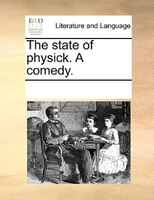 The State Of Physick. A Comedy.