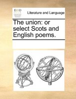 The Union: Or Select Scots And English Poems.