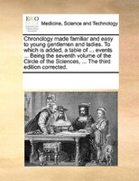 Chronology Made Familiar And Easy To Young Gentlemen And Ladies. To Which Is Added, A Table Of ... Events ... Being The Seventh Vo